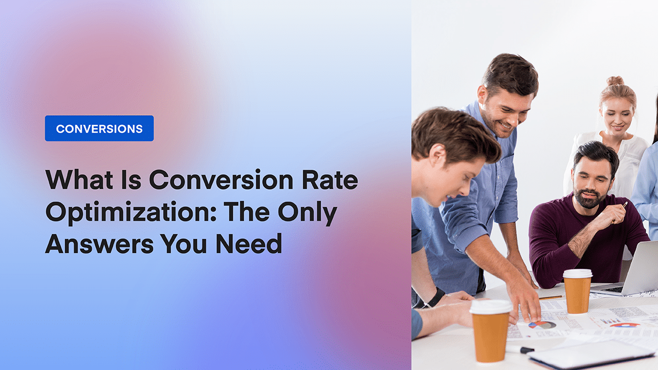 What Is Conversion Rate Optimization: The Only Answers You Need 4