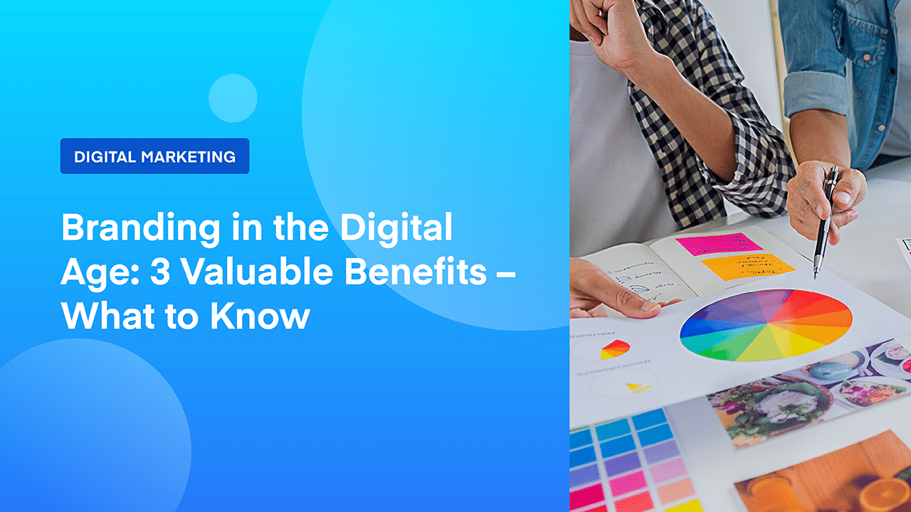 Branding in the Digital Age: 3 Valuable Benefits - What to Know 1