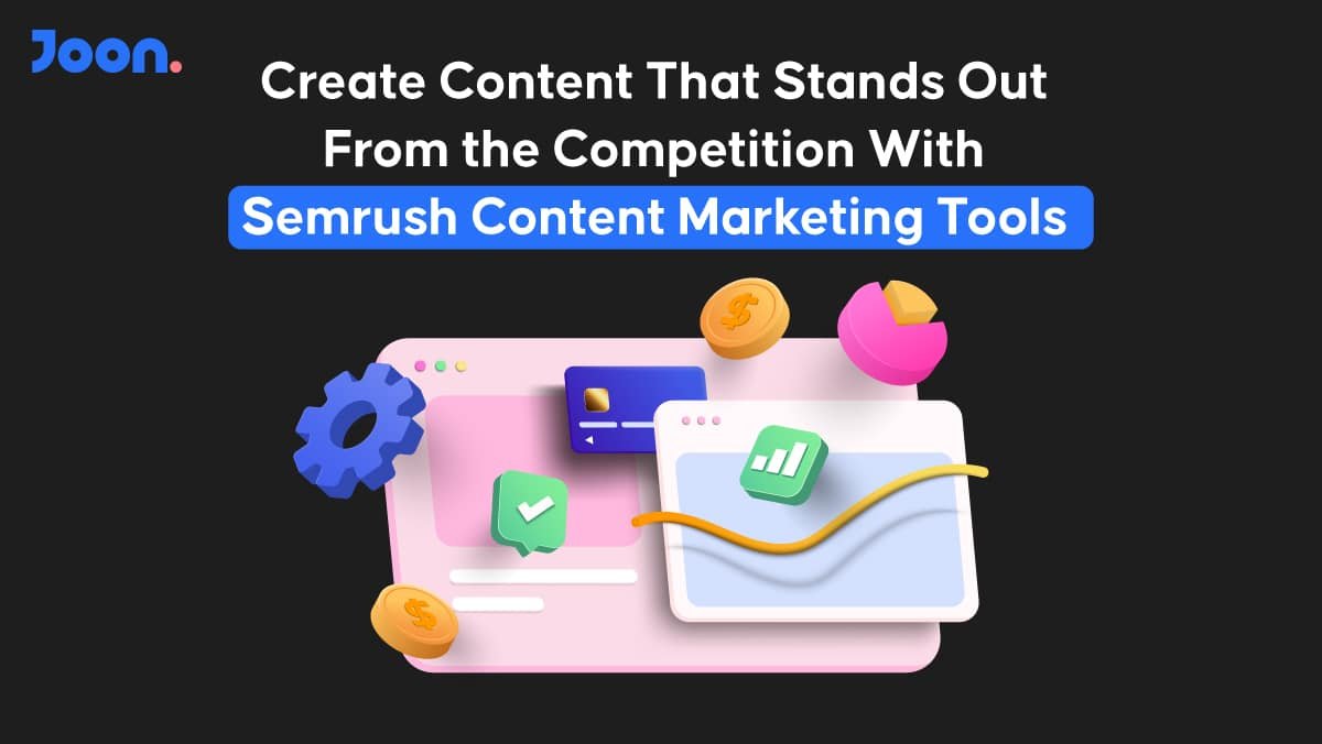 Create Content That Stands Out From the Competition With Semrush Content Marketing Tools | Joon K Lee