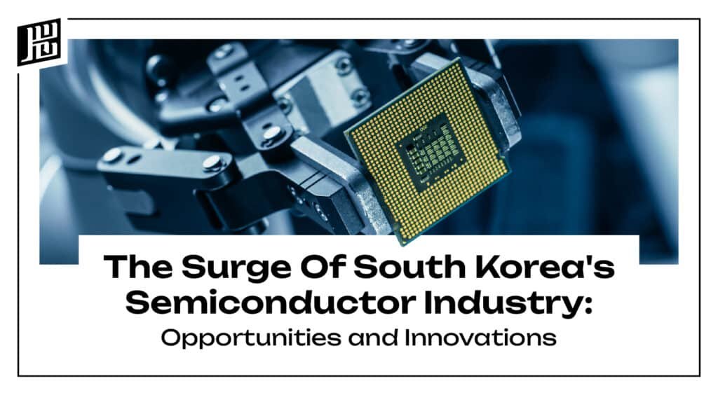 The Surge of South Korea's Semiconductor Industry: Opportunities and Innovations 1