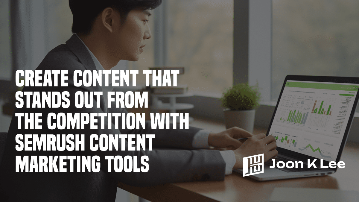 Create Content That Stands Out From the Competition With Semrush Content Marketing Tools