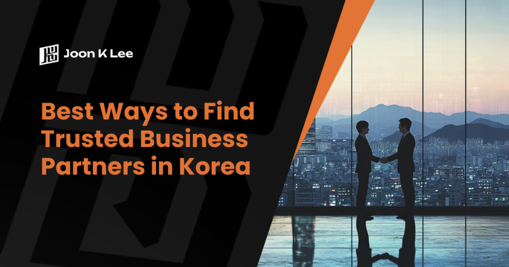 Best Ways to Find Trusted Business Partners in Korea | Joon K Lee