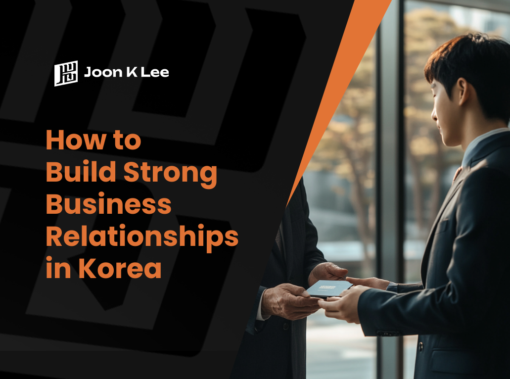How to Build Strong Business Relationships in Korea | Joon K Lee