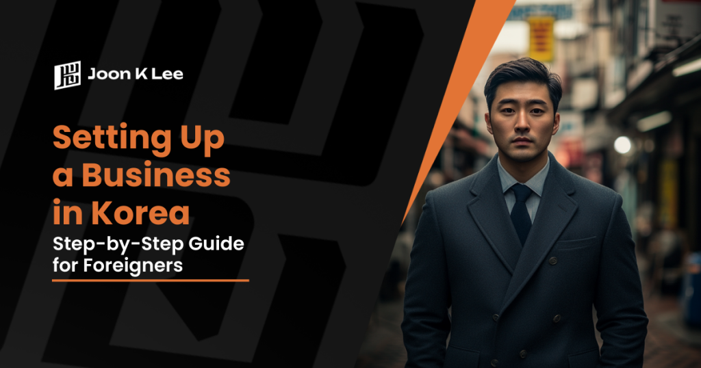 Setting Up a Business in Korea: Step-by-Step Guide for Foreigners | Joon K Lee