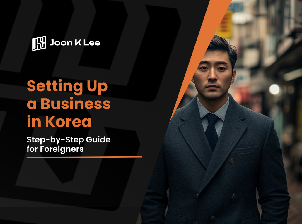 Setting Up a Business in Korea: Step-by-Step Guide for Foreigners | Joon K Lee