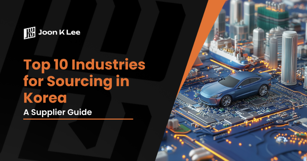 Top 10 Industries for Sourcing in Korea: A Supplier Guide | Joon K Lee